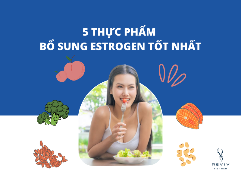 5 loại thực phẩm bổ sung Estrogen hiệu quả cho phụ nữ 35+ - Reviv Việt Nam